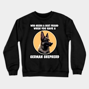 GSD Who Needs A Best Friend When You Have A German Shepherd Crewneck Sweatshirt